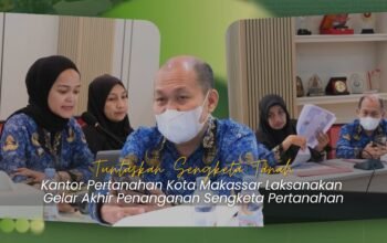 Tuntaskan Sengketa Tanah, Kantah Makassar Laksanakan Gelar Akhir Penanganan Sengketa Pertanahan 8 Dokumentasi Gelar Akhir Penanganan Sengketa Pertanahan Kantah Makassar