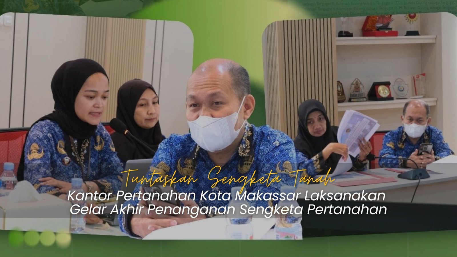 Tuntaskan Sengketa Tanah, Kantah Makassar Laksanakan Gelar Akhir Penanganan Sengketa Pertanahan 1 Dokumentasi Gelar Akhir Penanganan Sengketa Pertanahan Kantah Makassar