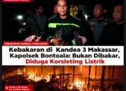 Kebakaran di Kandea 3 Makassar, Kapolsek Bontoala: Bukan Dibakar, Diduga Korsleting Listrik 12 IMG 20260810 233629
